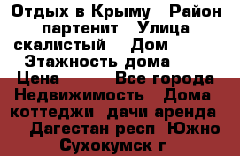 Отдых в Крыму › Район ­ партенит › Улица ­ скалистый  › Дом ­ 2/2 › Этажность дома ­ 2 › Цена ­ 500 - Все города Недвижимость » Дома, коттеджи, дачи аренда   . Дагестан респ.,Южно-Сухокумск г.